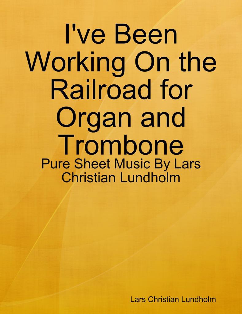 I‘ve Been Working On the Railroad for Organ and Trombone - Pure Sheet Music By Lars Christian Lundholm