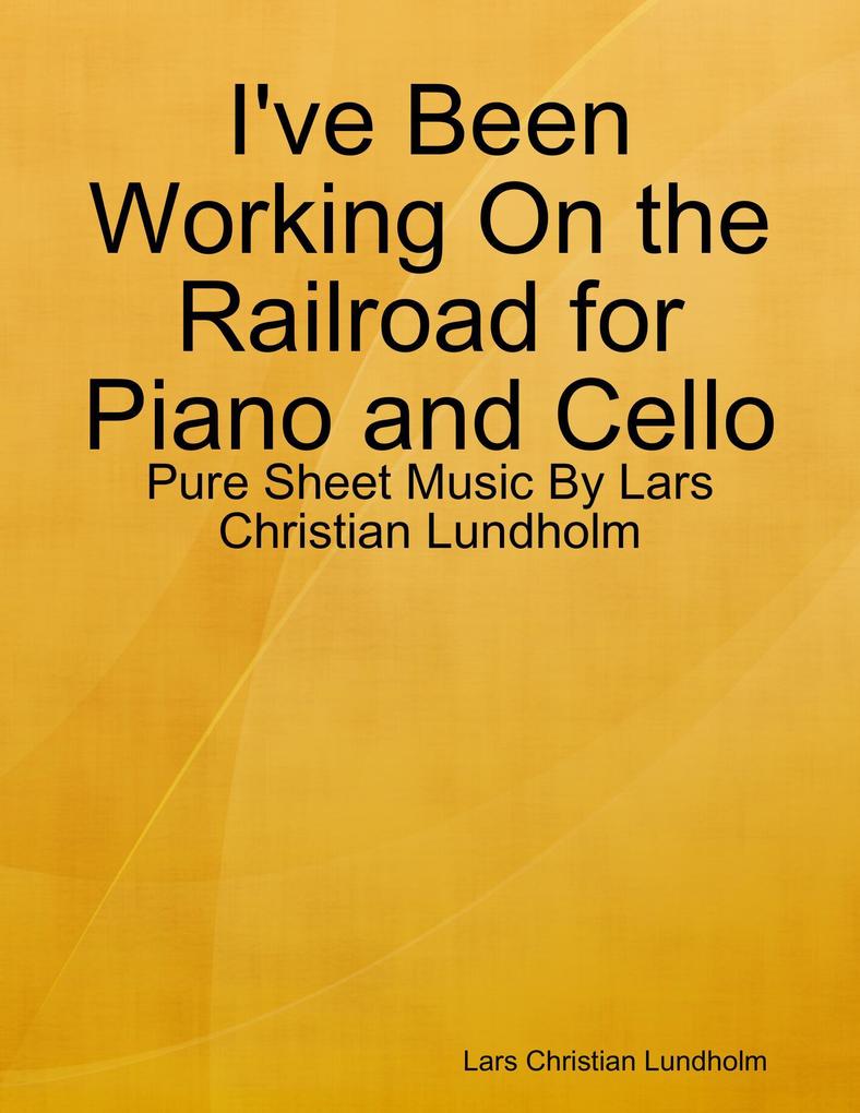 I‘ve Been Working On the Railroad for Piano and Cello - Pure Sheet Music By Lars Christian Lundholm