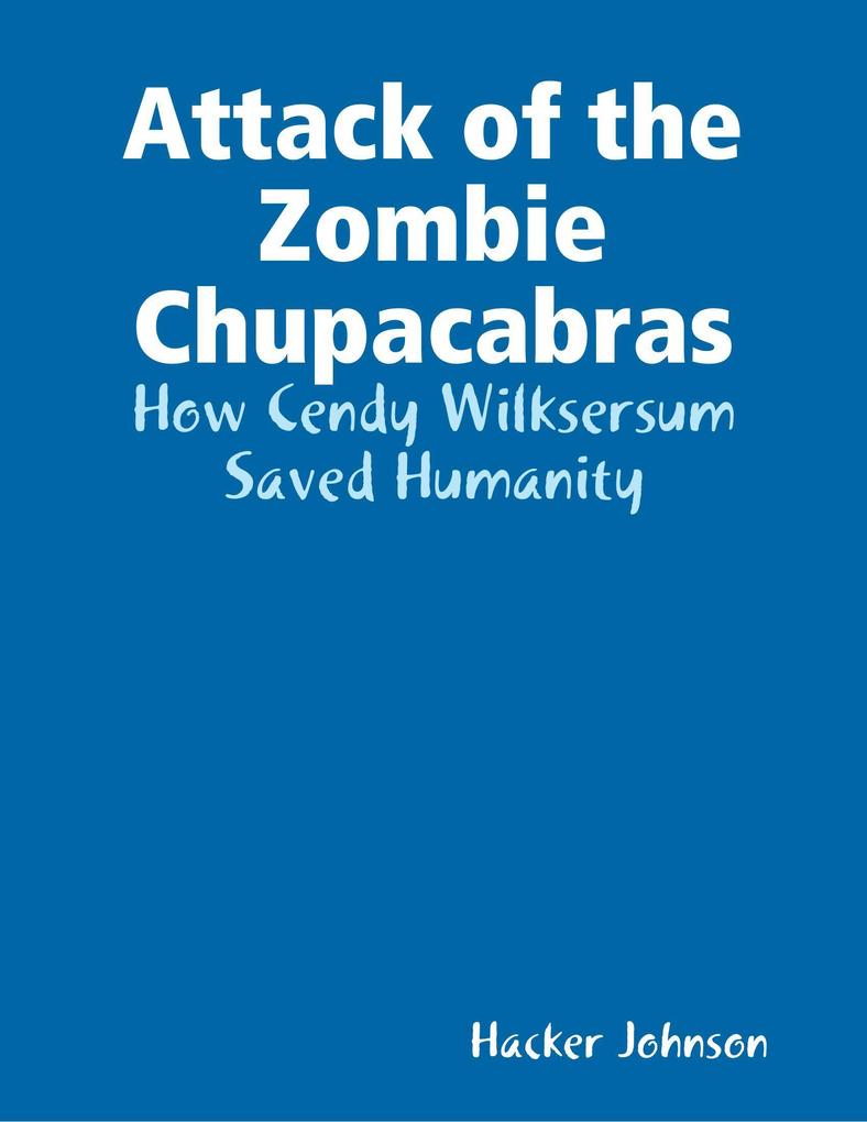 Attack of the Zombie Chupacabras: How Cendy Wilksersum Saved Humanity