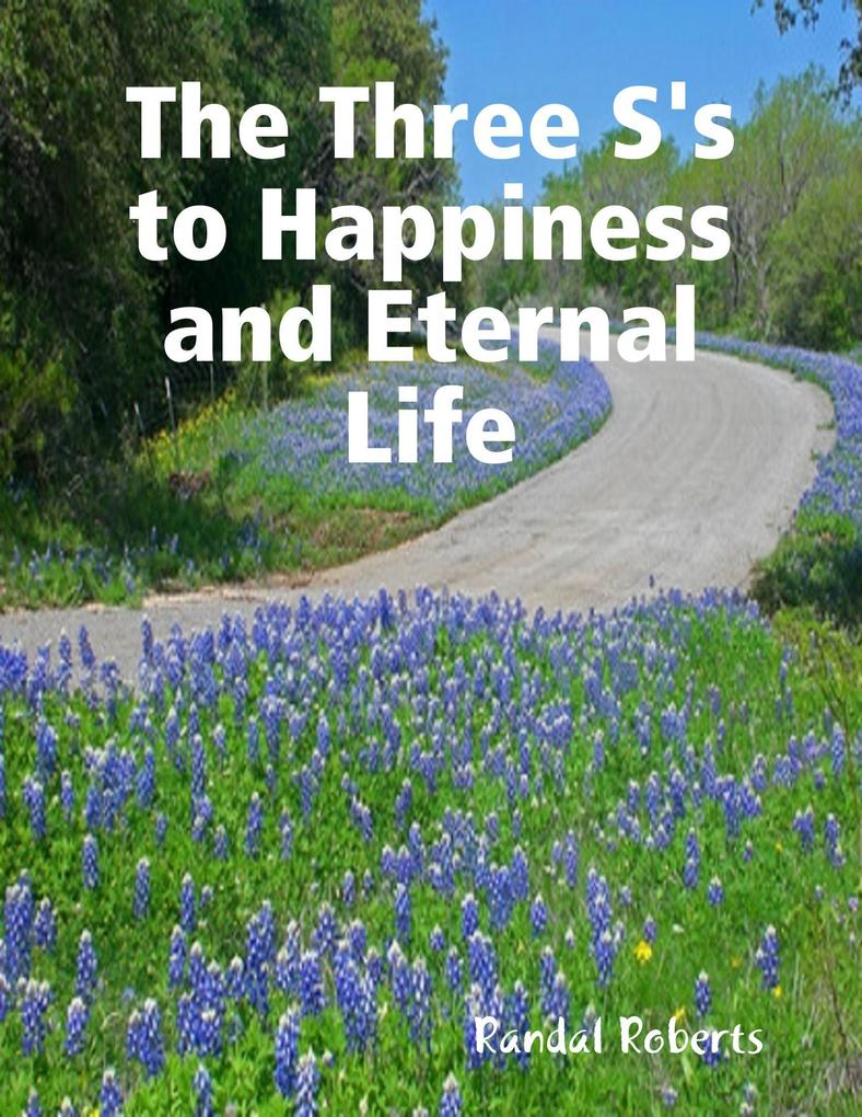 The Three S‘s to Happiness and Eternal Life