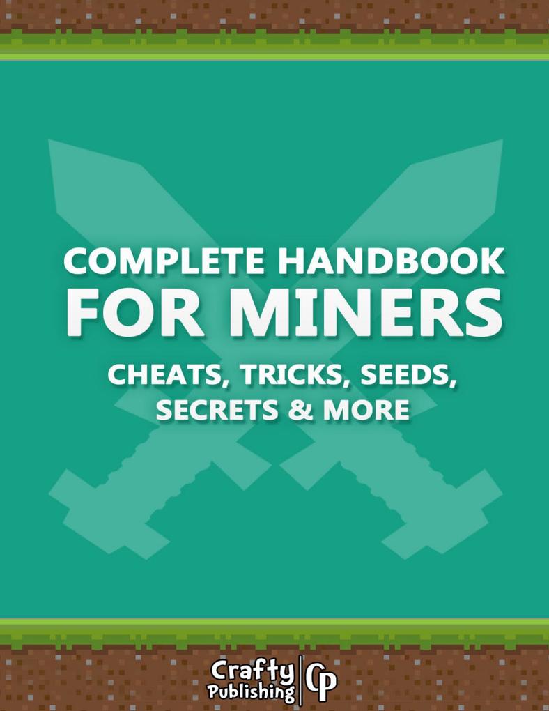 Complete Handbook for Miners - Cheats Tricks Seeds Secrets & More: (An Unofficial Minecraft Book)