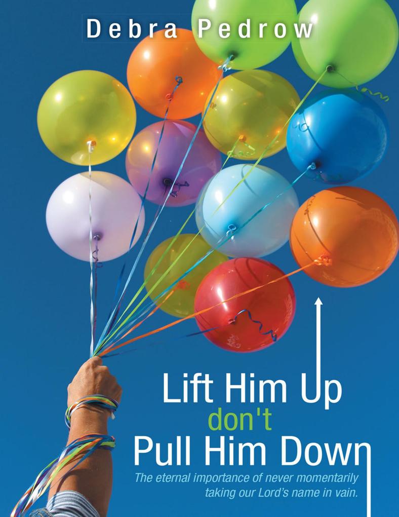 Lift Him Up Don‘t Pull Him Down: The Eternal Importance of Never Momentarily Taking Our Lord‘s Name In Vain.