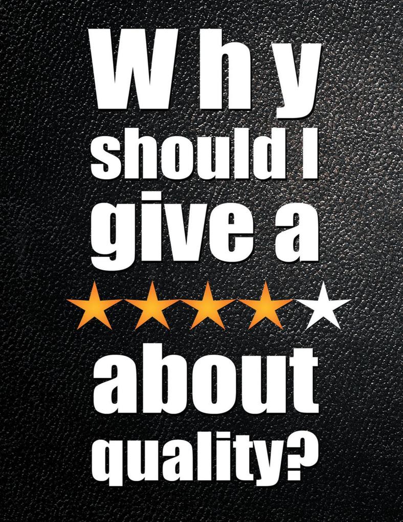 Why Should I Give a ***** About Quality?: Understanding and Profiting from the Customer-led Quality Revolution