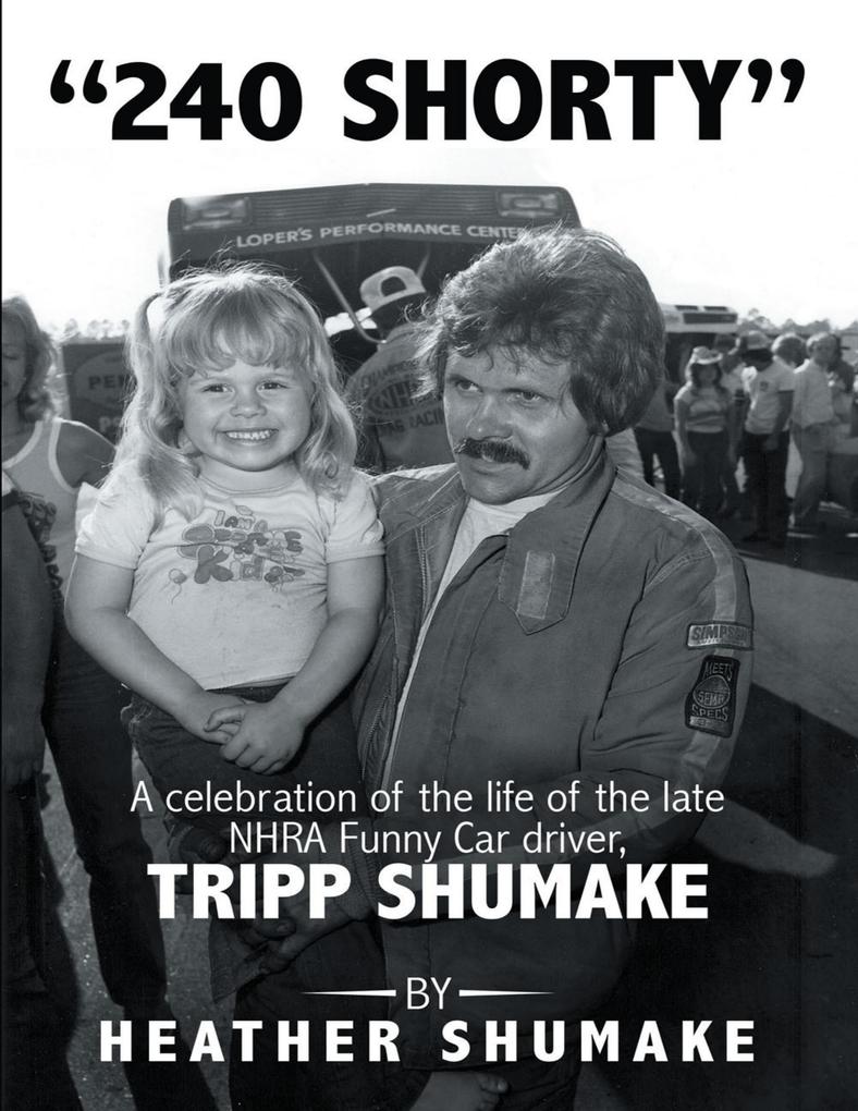 240 Shorty: A Celebration of the Life of the Late Nhra Funny Car Driver Tripp Shumake