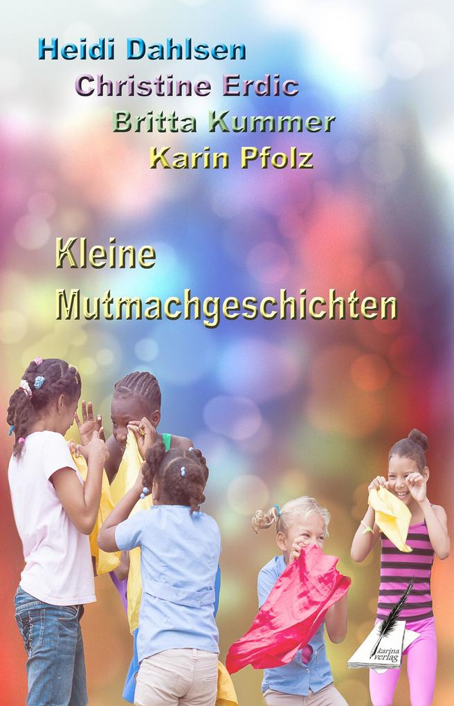 Kleine Mutmachgeschichten - Karin Pfolz/ Britta Kummer/ Christine Erdic/ Heidi Dahlsen