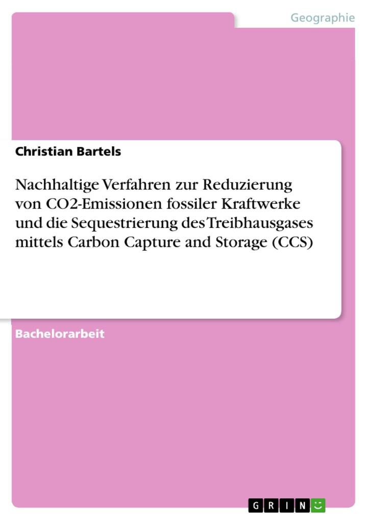 Nachhaltige Verfahren zur Reduzierung von CO2-Emissionen fossiler Kraftwerke und die Sequestrierung des Treibhausgases mittels Carbon Capture and Storage (CCS)