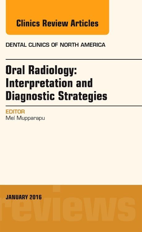 Oral Radiology: Interpretation and Diagnostic Strategies An Issue of Dental Clinics of North Americ