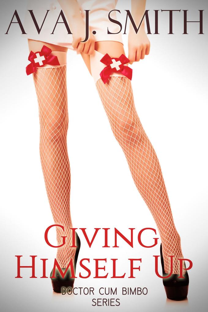 Giving Himself Up: Doctor Cum Bimbo series