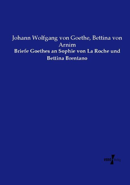 Briefe Goethes an Sophie von La Roche und Bettina Brentano - Johann Wolfgang von Goethe/ Bettina von Arnim
