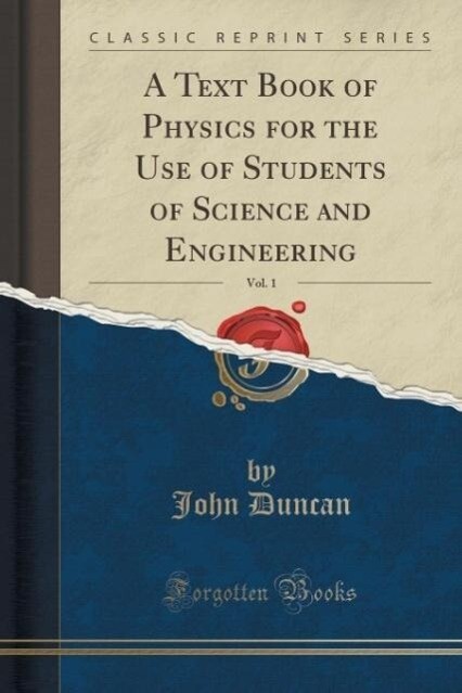 A Text Book of Physics for the Use of Students of Science and Engineering, Vol. 1 (Classic Reprint) als Taschenbuch von John Duncan