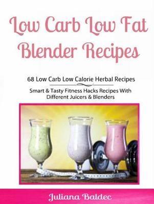 Low Carb Low Fat Blender Recipes: 68 Low Carb Low Calorie Herbal Recipes