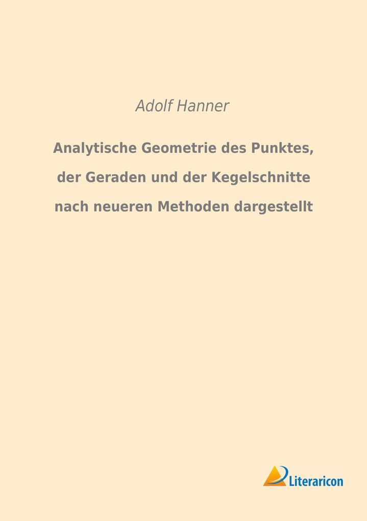 Analytische Geometrie des Punktes der Geraden und der Kegelschnitte nach neueren Methoden dargestellt