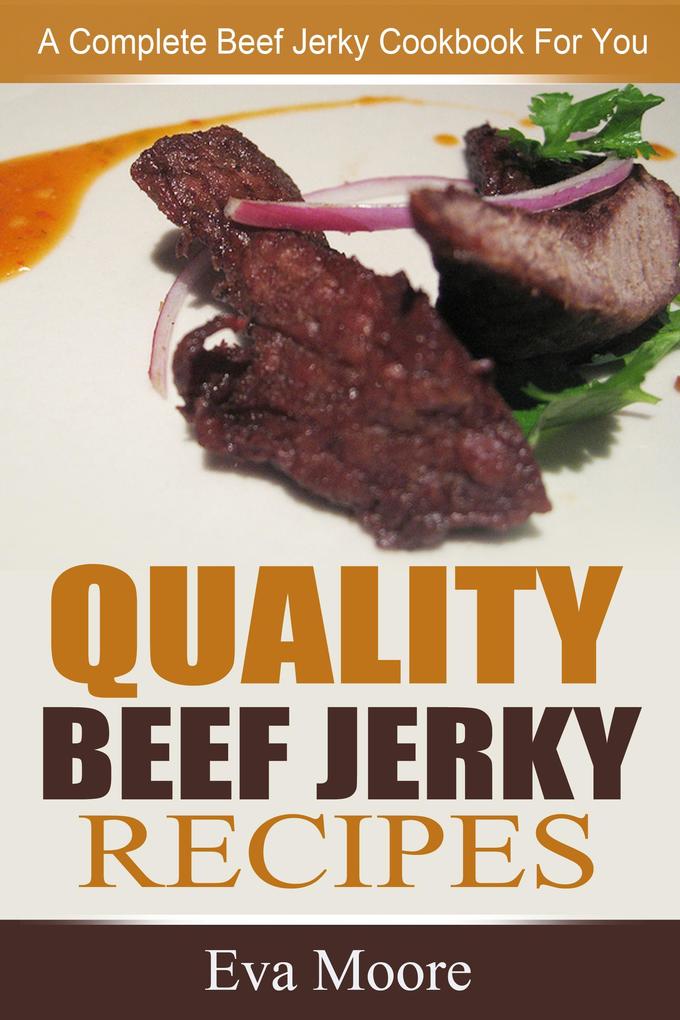 Quality Beef Jerky Recipes: A Complete Beef Jerky Cookbook For You