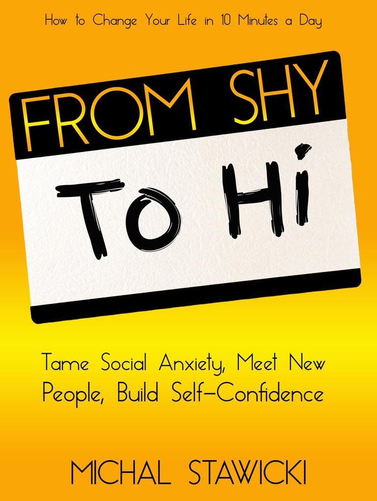 From Shy to Hi: Tame Social Anxiety Meet New People and Build Self-Confidence (How to Change Your Life in 10 Minutes a Day #5)