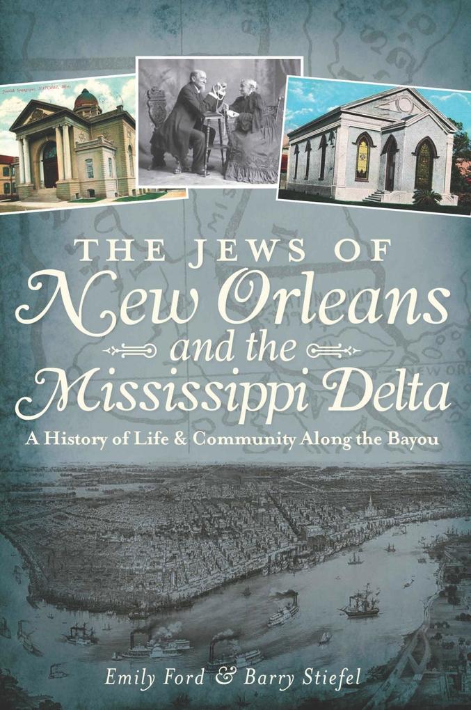 Jews of New Orleans and the Mississippi Delta: A History of Life and Community Along the Bayou