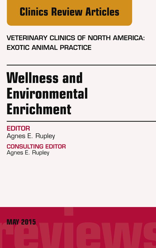 Wellness and Environmental Enrichment An Issue of Veterinary Clinics of North America: Exotic Animal Practice