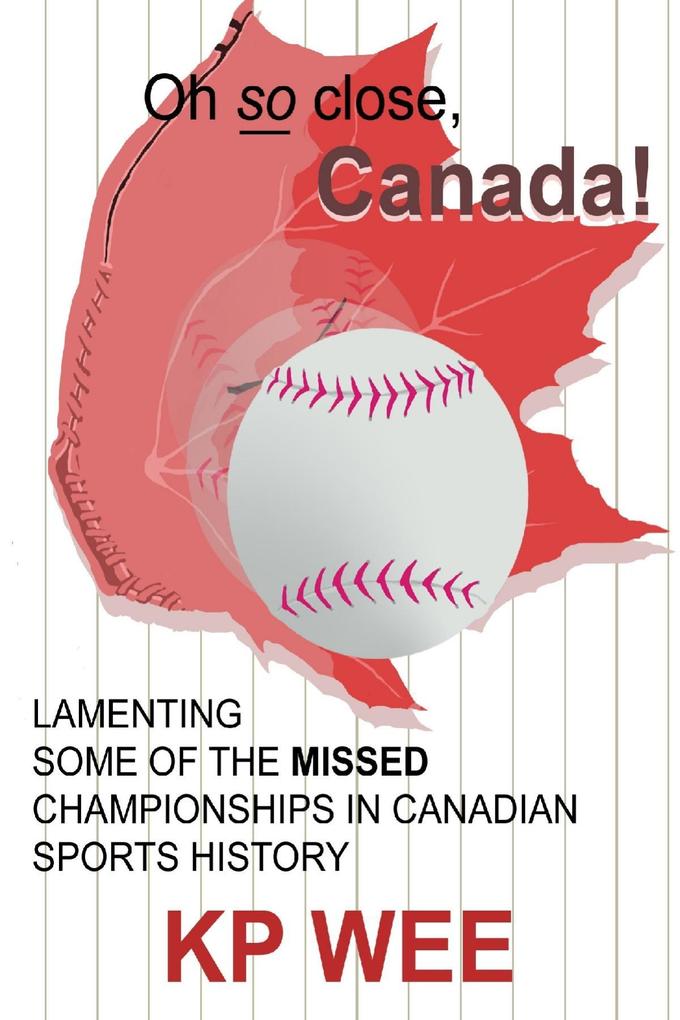 Oh so Close Canada! Lamenting Some of the Missed Championships In Canadian Sports History: Lamenting Some of the Missed Championships In Canadian Sports History