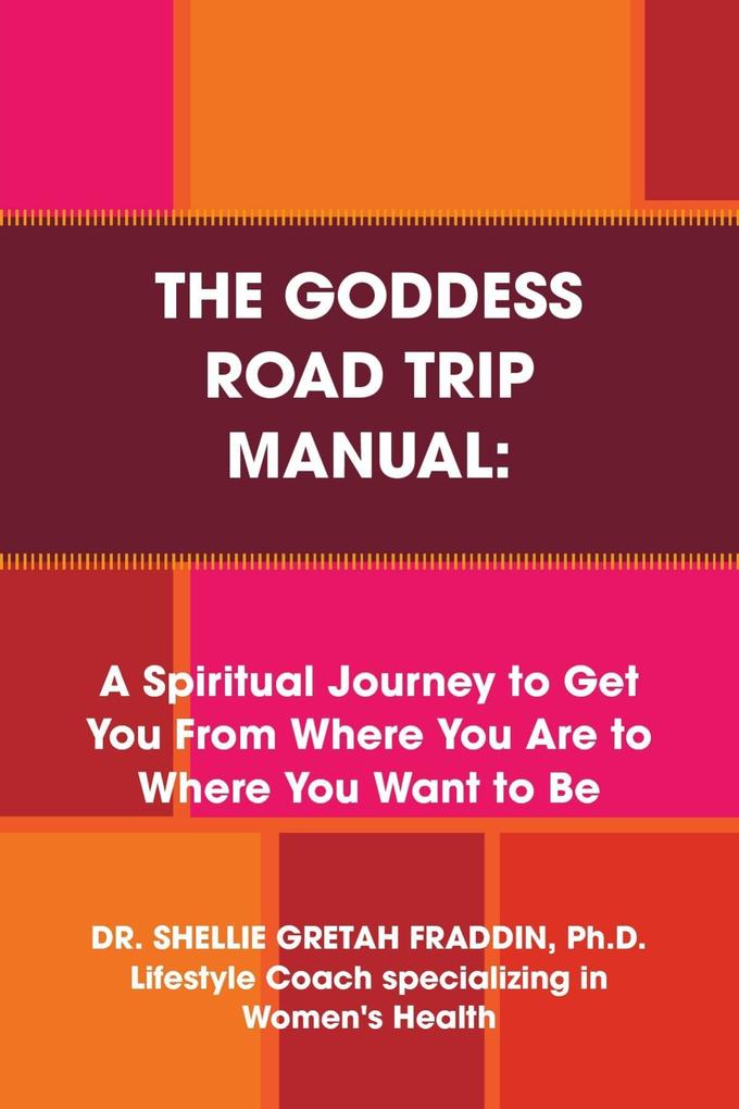 The Goddess Road Trip Manual: A Spiritual Journey to Get You from Where You Are to Where You Want to Be: Lifestyle Coach Specializing in Women‘s Health