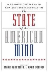 The State of the American Mind : 16 Leading Critics on the New Anti-Intellectualism