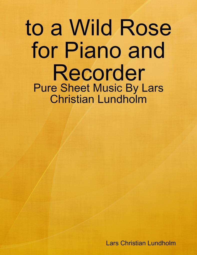 to a Wild Rose for Piano and Recorder - Pure Sheet Music By Lars Christian Lundholm