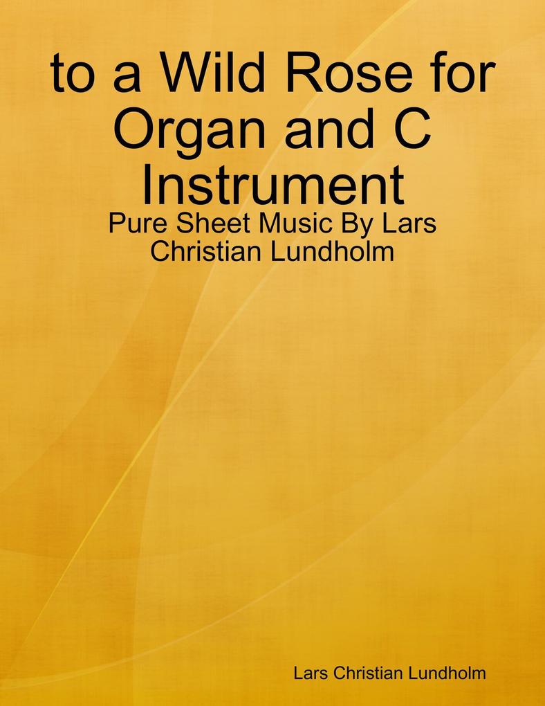 to a Wild Rose for Organ and C Instrument - Pure Sheet Music By Lars Christian Lundholm