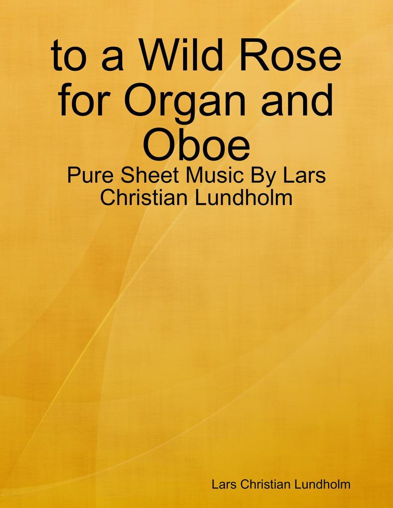 to a Wild Rose for Organ and Oboe - Pure Sheet Music By Lars Christian Lundholm
