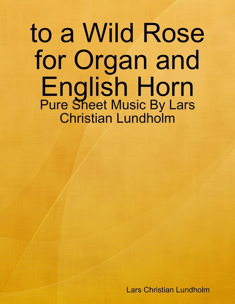 to a Wild Rose for Organ and English Horn - Pure Sheet Music By Lars Christian Lundholm