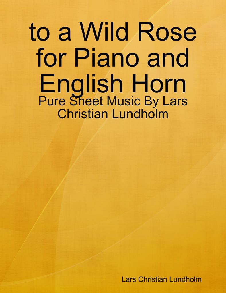 to a Wild Rose for Piano and English Horn - Pure Sheet Music By Lars Christian Lundholm