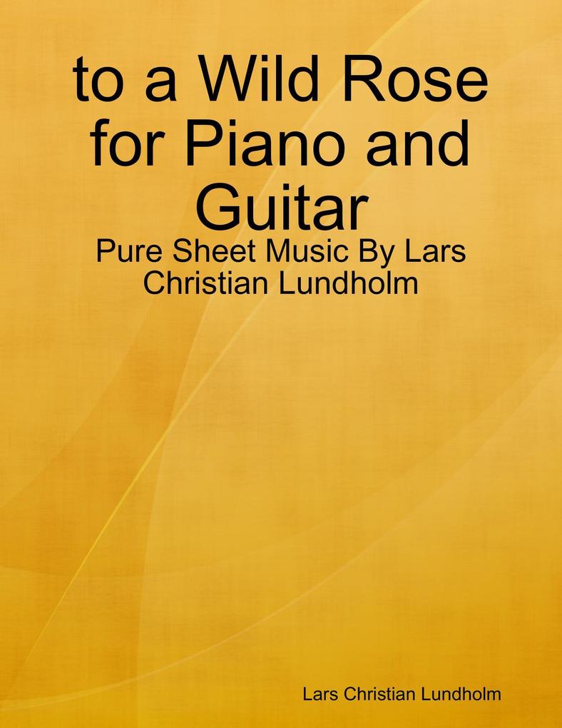to a Wild Rose for Piano and Guitar - Pure Sheet Music By Lars Christian Lundholm
