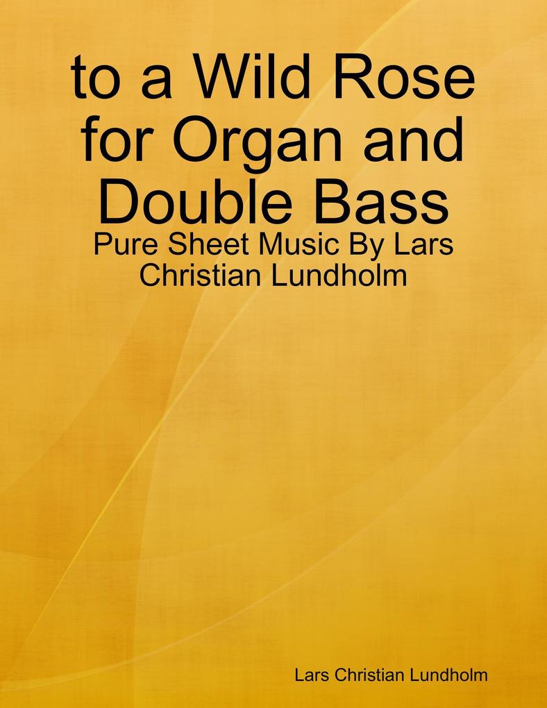 to a Wild Rose for Organ and Double Bass - Pure Sheet Music By Lars Christian Lundholm