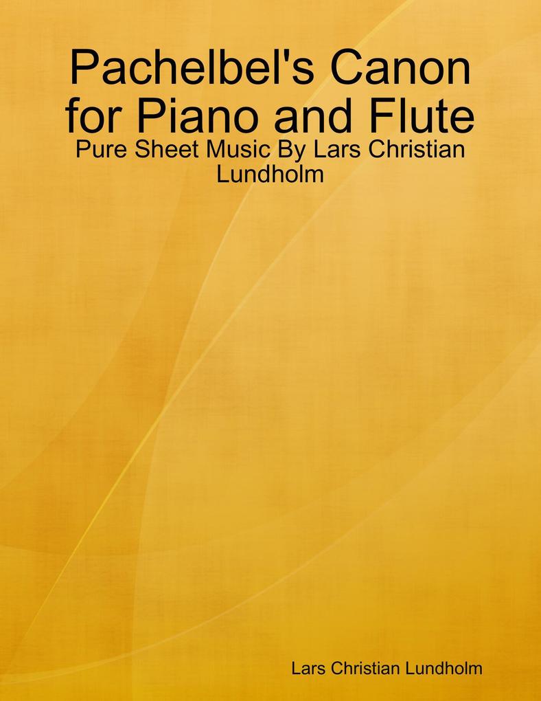 Pachelbel‘s Canon for Piano and Flute - Pure Sheet Music By Lars Christian Lundholm