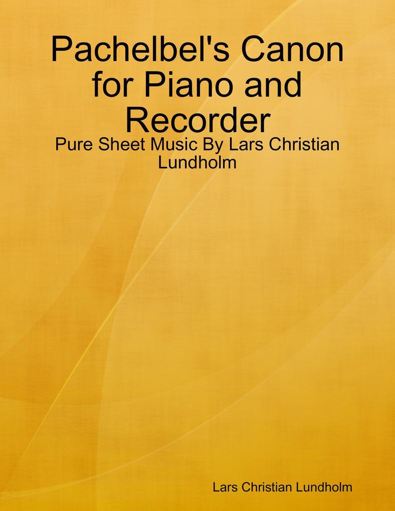 Pachelbel‘s Canon for Piano and Recorder - Pure Sheet Music By Lars Christian Lundholm