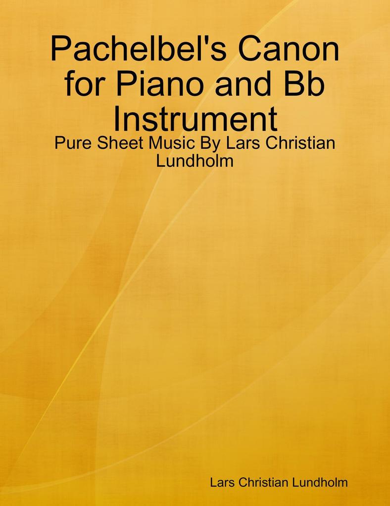 Pachelbel‘s Canon for Piano and Bb Instrument - Pure Sheet Music By Lars Christian Lundholm
