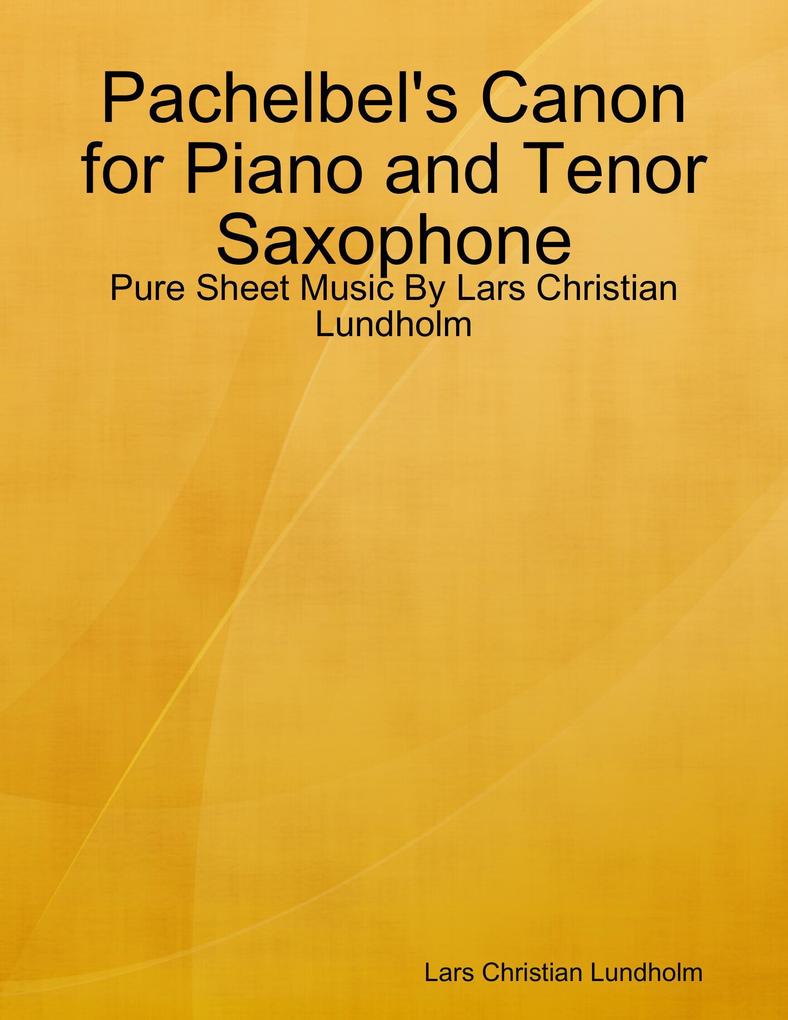 Pachelbel‘s Canon for Piano and Tenor Saxophone - Pure Sheet Music By Lars Christian Lundholm