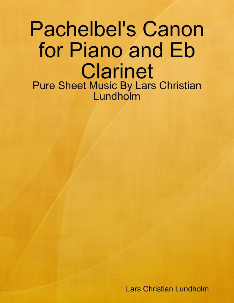Pachelbel‘s Canon for Piano and Eb Clarinet - Pure Sheet Music By Lars Christian Lundholm