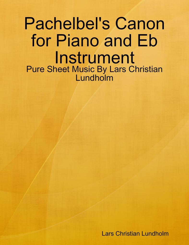 Pachelbel‘s Canon for Piano and Eb Instrument - Pure Sheet Music By Lars Christian Lundholm