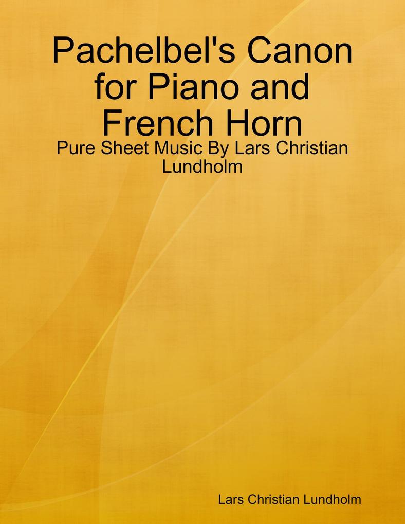 Pachelbel‘s Canon for Piano and French Horn - Pure Sheet Music By Lars Christian Lundholm