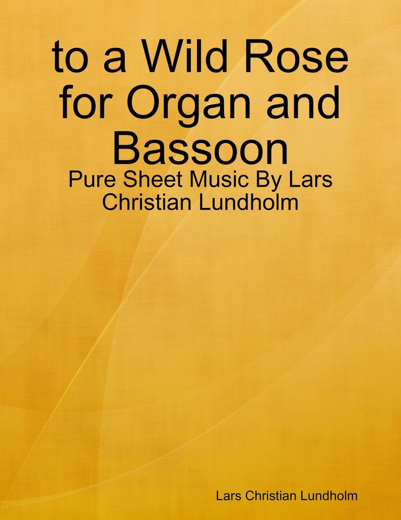 to a Wild Rose for Organ and Bassoon - Pure Sheet Music By Lars Christian Lundholm