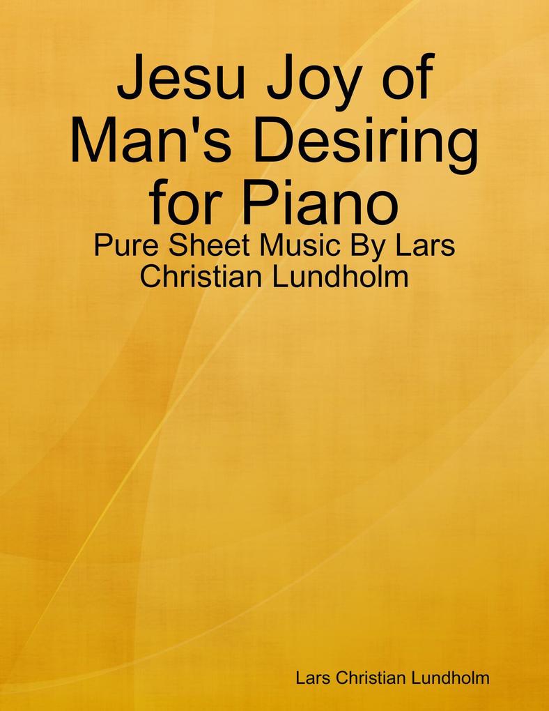 Jesu Joy of Man‘s Desiring for Piano - Pure Sheet Music By Lars Christian Lundholm