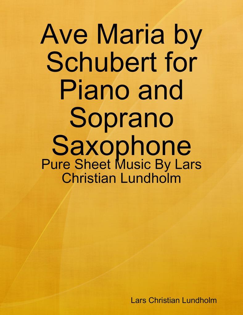 Ave Maria by Schubert for Piano and Soprano Saxophone - Pure Sheet Music By Lars Christian Lundholm
