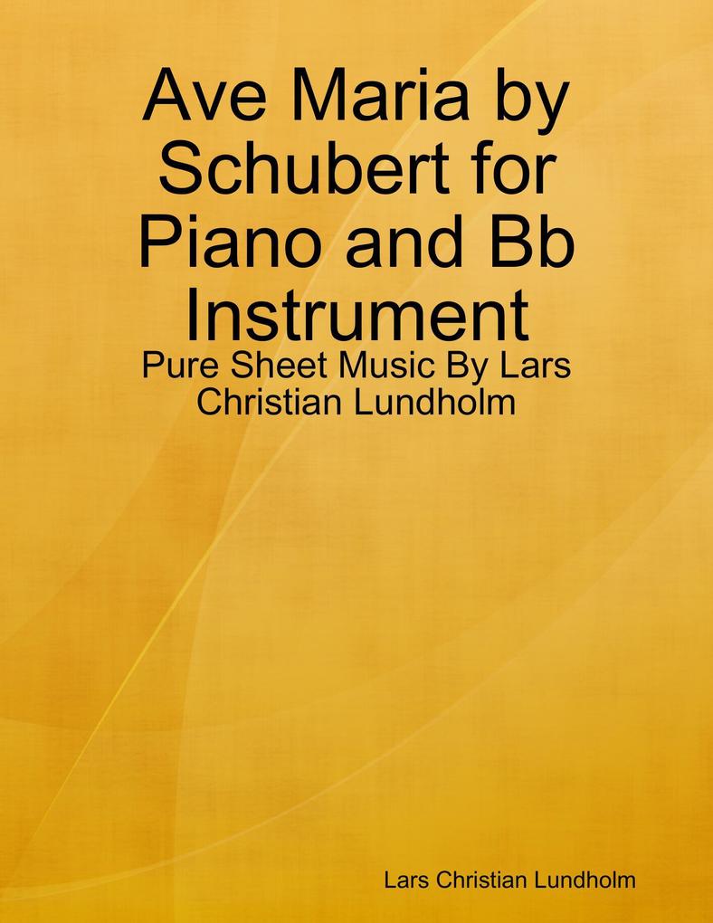 Ave Maria by Schubert for Piano and Bb Instrument - Pure Sheet Music By Lars Christian Lundholm