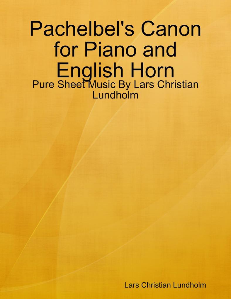 Pachelbel‘s Canon for Piano and English Horn - Pure Sheet Music By Lars Christian Lundholm