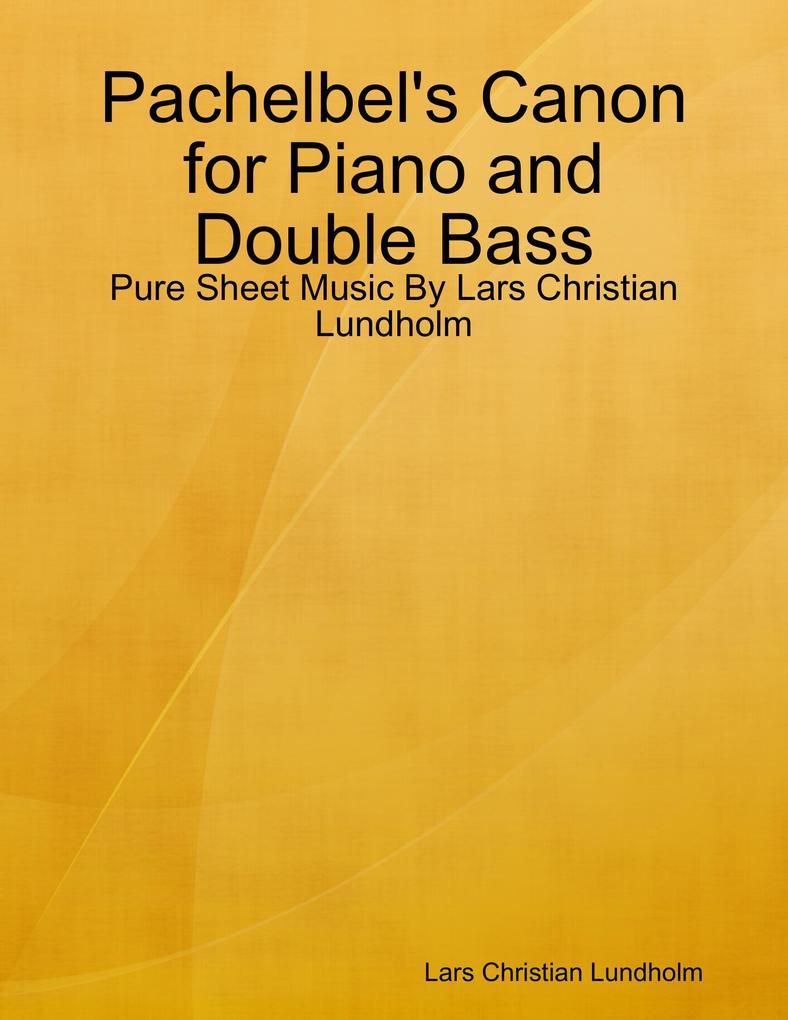 Pachelbel‘s Canon for Piano and Double Bass - Pure Sheet Music By Lars Christian Lundholm