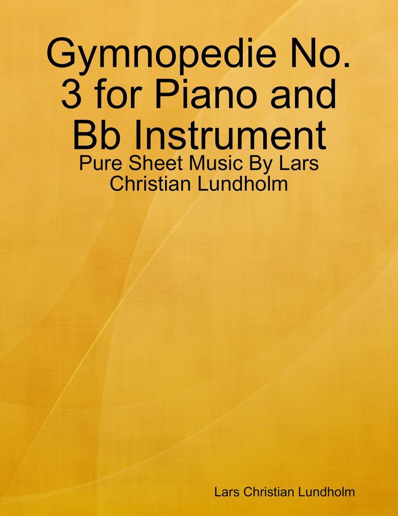 Gymnopedie No. 3 for Piano and Bb Instrument - Pure Sheet Music By Lars Christian Lundholm
