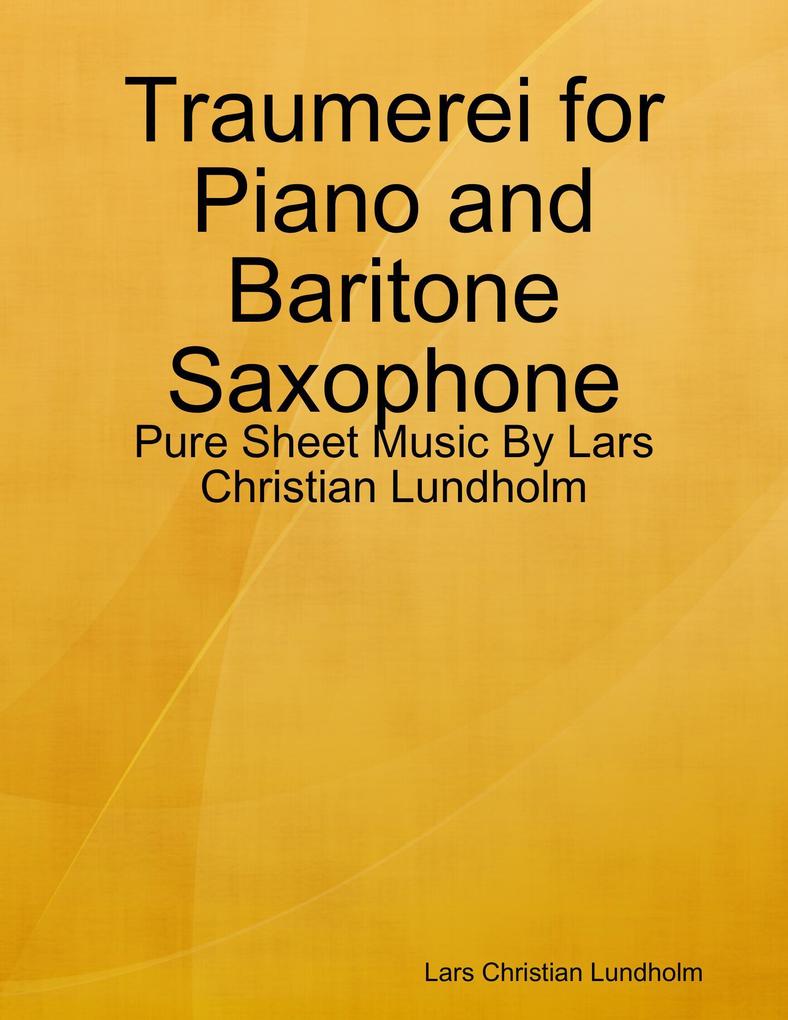 Traumerei for Piano and Baritone Saxophone - Pure Sheet Music By Lars Christian Lundholm