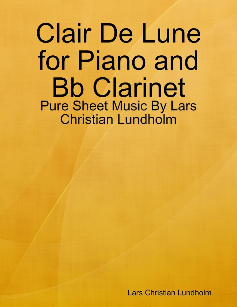 Clair De Lune for Piano and Bb Clarinet - Pure Sheet Music By Lars Christian Lundholm