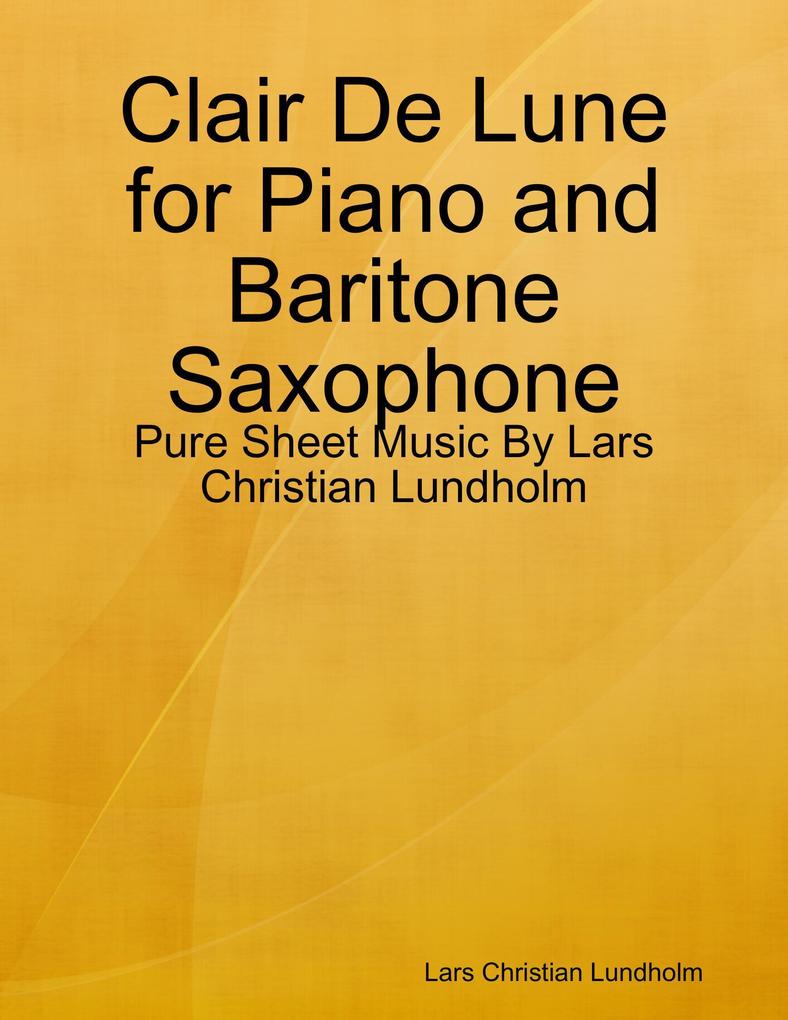 Clair De Lune for Piano and Baritone Saxophone - Pure Sheet Music By Lars Christian Lundholm