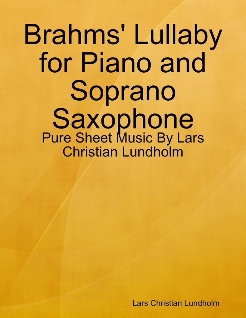 Brahms‘ Lullaby for Piano and Soprano Saxophone - Pure Sheet Music By Lars Christian Lundholm