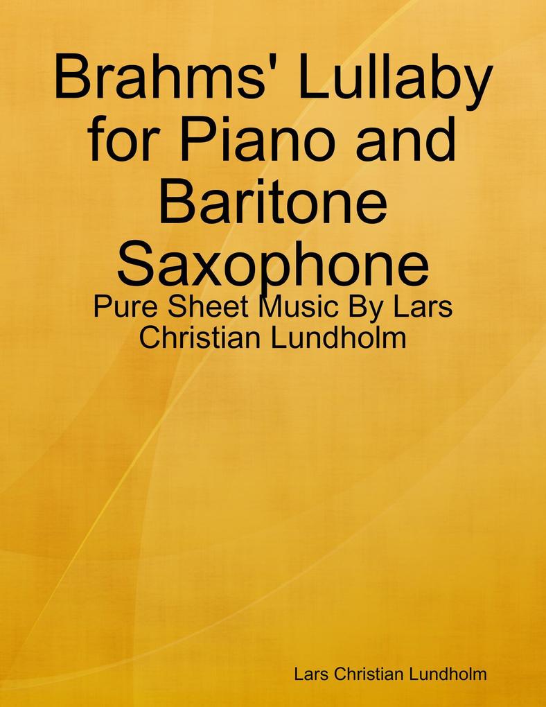 Brahms‘ Lullaby for Piano and Baritone Saxophone - Pure Sheet Music By Lars Christian Lundholm