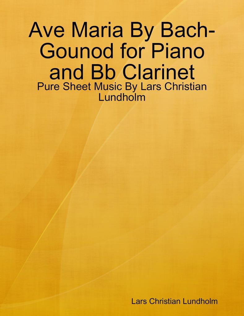 Ave Maria By Bach-Gounod for Piano and Bb Clarinet - Pure Sheet Music By Lars Christian Lundholm